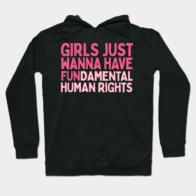 Girls Just Wanna Have Fundamental Human Rights Hoodie by DankFutura